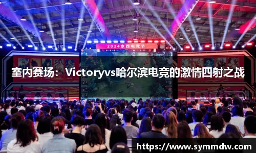 室内赛场：Victoryvs哈尔滨电竞的激情四射之战