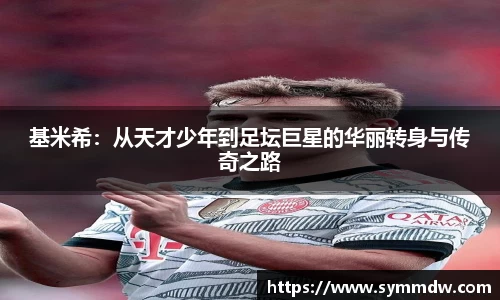 基米希:从天才少年到足坛巨星的华丽转身与传奇之路